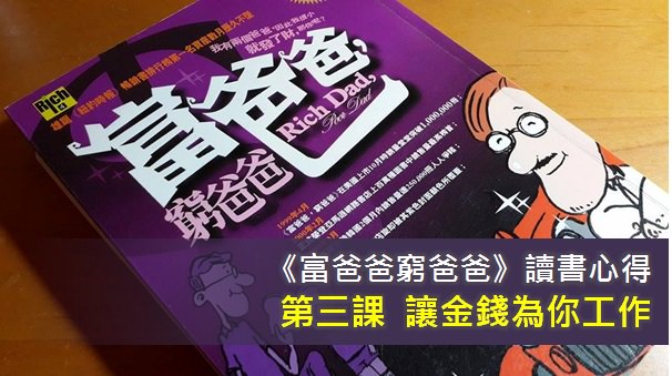 《富爸爸窮爸爸》讀書筆記: 第三課- 讓金錢為你工作