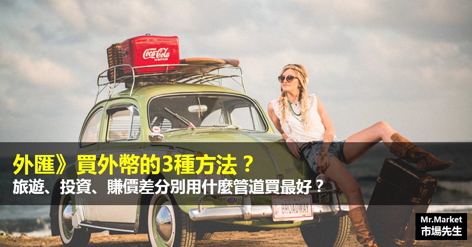 外匯投資》買外幣的3種方法？旅遊、投資、賺價差分別用什麼管道買最好？