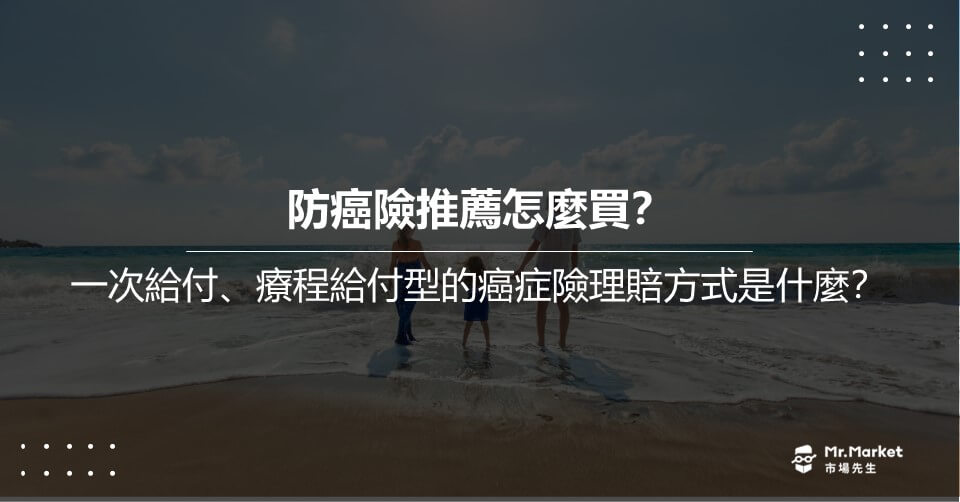 防癌險推薦怎麼買？一次給付、療程給付型的癌症險理賠方式是什麼？