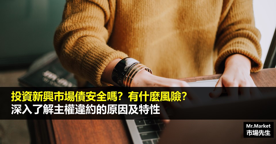 投資新興市場債安全嗎？有什麼風險？深入了解主權違約的原因及特性