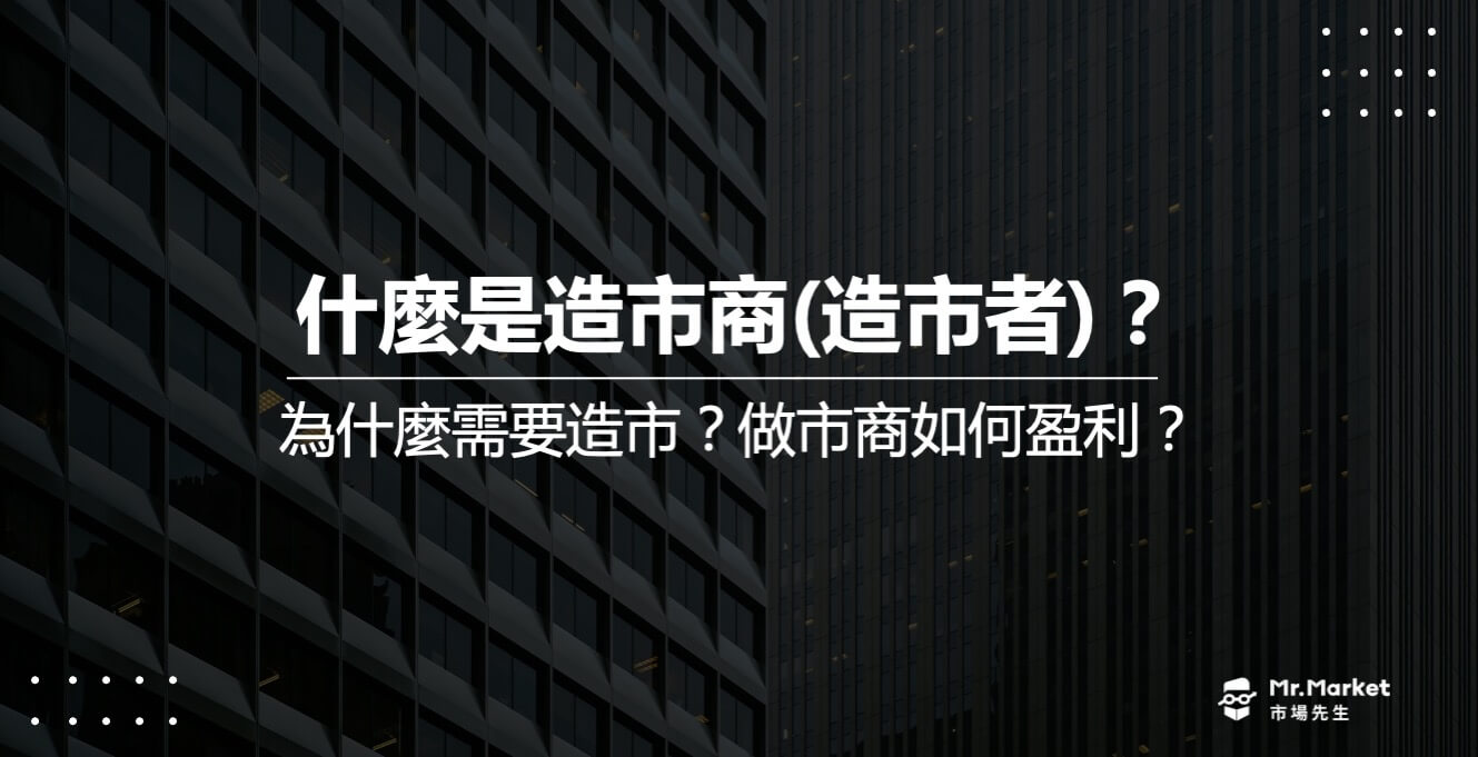 什麼是造市商(造市者)？為什麼需要造市？做市商如何盈利？