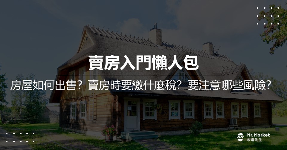 賣房入門懶人包》房屋如何出售？賣房時要繳什麼稅？要注意哪些風險？