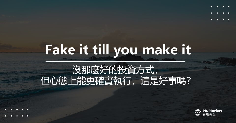 Fake it till you make it – 沒那麼好的投資方式，但心態上能更確實執行，這是好事嗎？