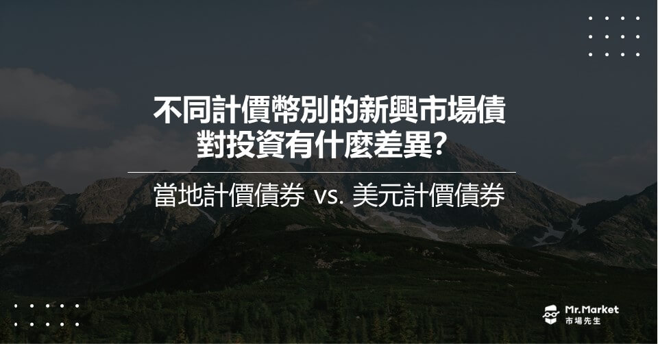 新興市場債券：當地計價和美元計價有何不同？投資有什麼風險？