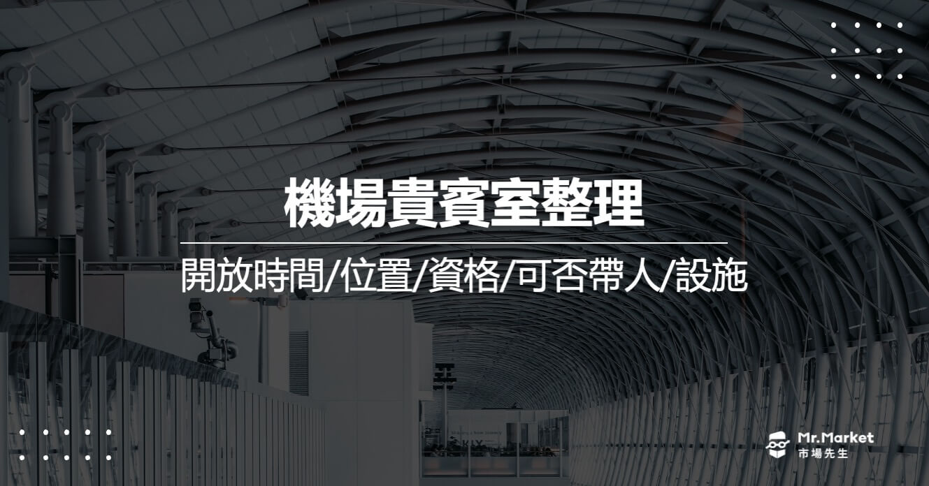 機場貴賓室整理：開放時間/位置/資格/可否帶人/有什麼設施