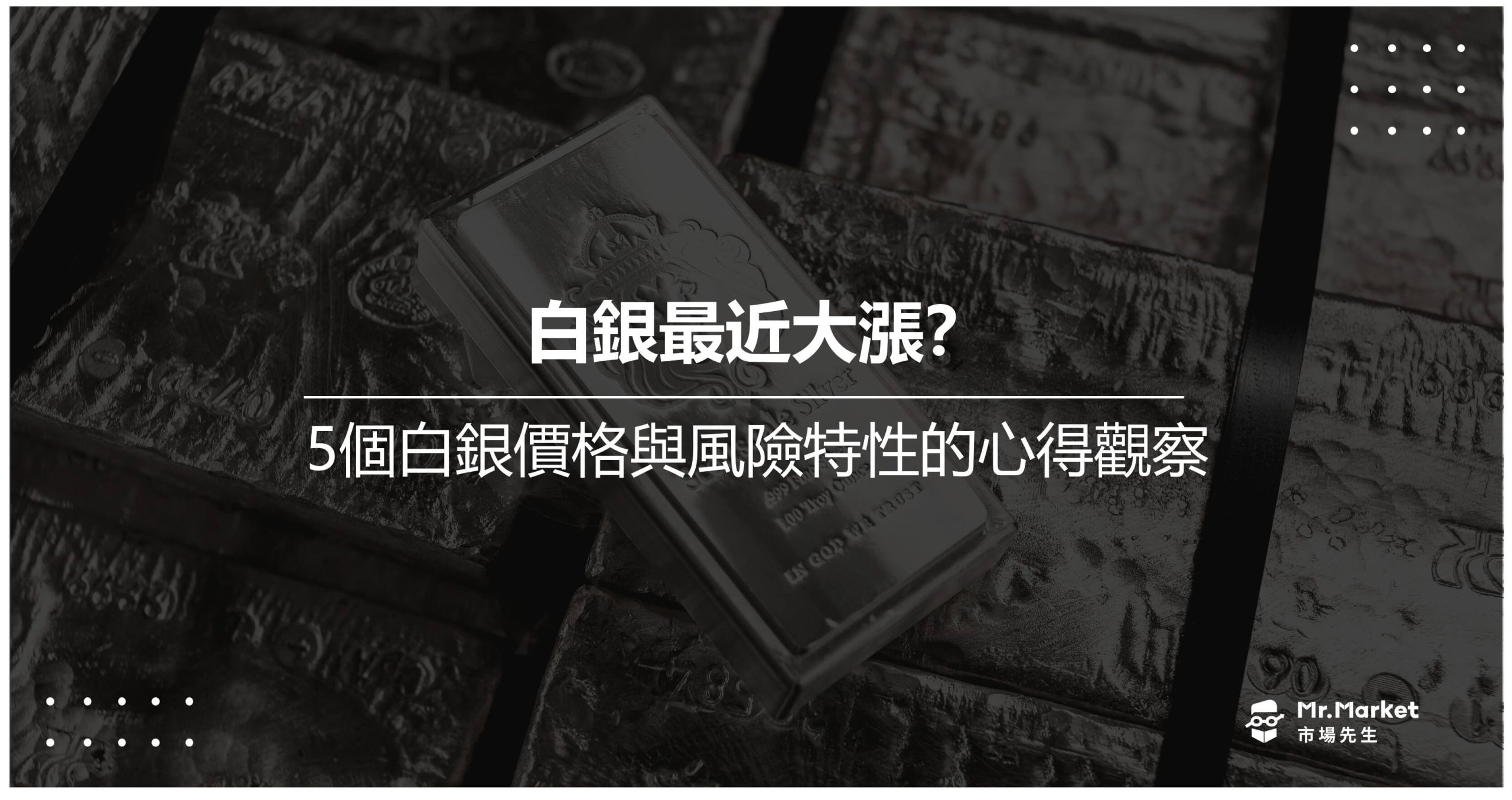 白銀最近大漲？5個白銀價格與風險特性的心得觀察- Mr.Market市場先生